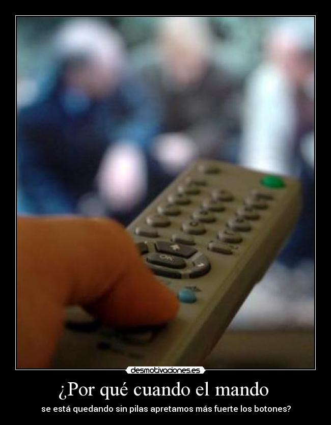 ¿Por qué cuando el mando - se está quedando sin pilas apretamos más fuerte los botones?