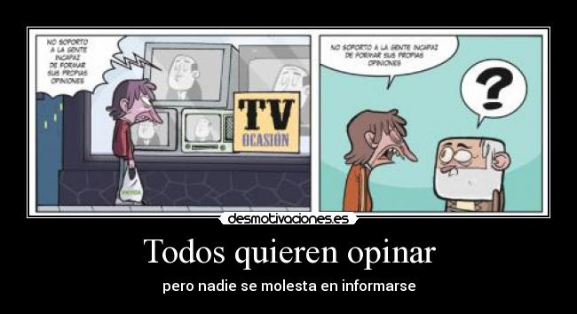 Todos quieren opinar - pero nadie se molesta en informarse