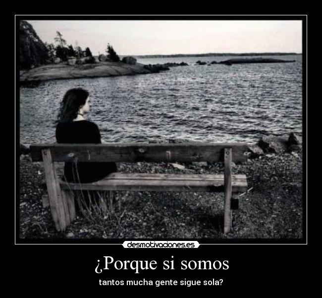 ¿Porque si somos - tantos mucha gente sigue sola?