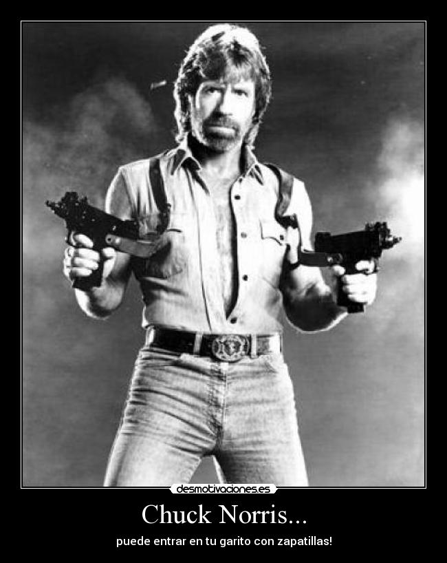 Chuck Norris... - puede entrar en tu garito con zapatillas!