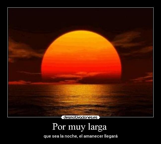 Por muy larga - que sea la noche, el amanecer llegará
