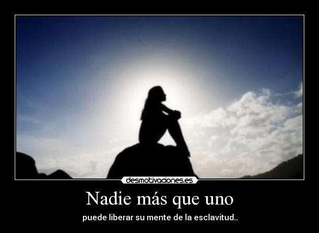 Nadie más que uno - puede liberar su mente de la esclavitud..
