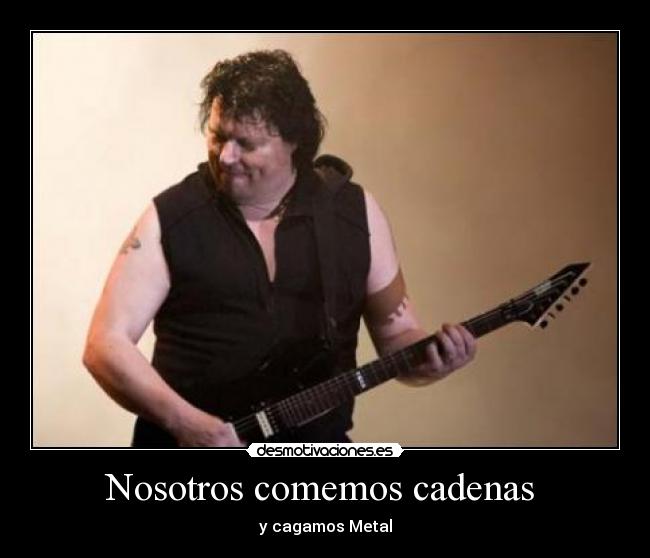 Nosotros comemos cadenas - y cagamos Metal