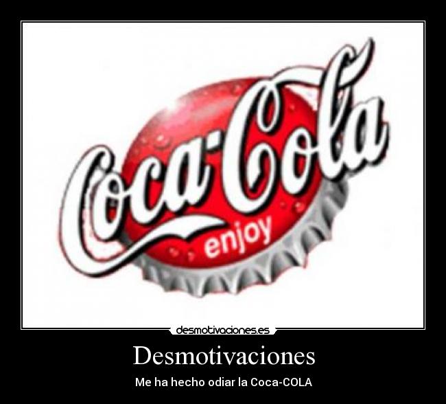 Desmotivaciones - Me ha hecho odiar la Coca-COLA