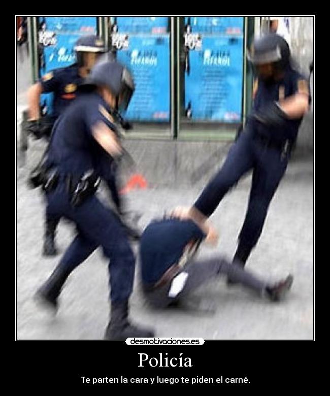 Policía - Te parten la cara y luego te piden el carné.