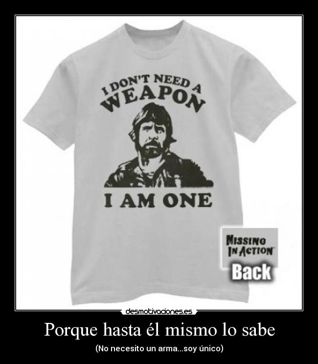 Porque hasta él mismo lo sabe - (No necesito un arma...soy único)