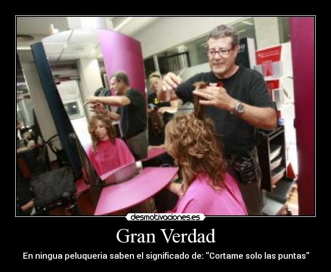 Gran Verdad - En ningua peluqueria saben el significado de: Cortame solo las puntas