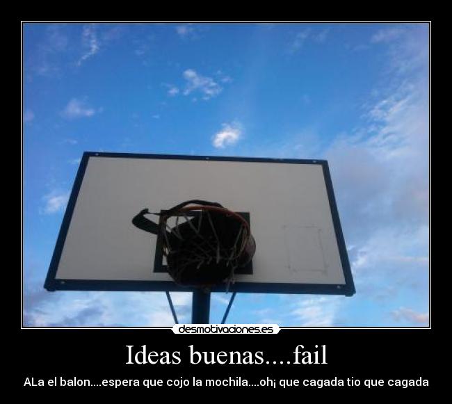 Ideas buenas....fail - ALa el balon....espera que cojo la mochila....oh¡ que cagada tio que cagada