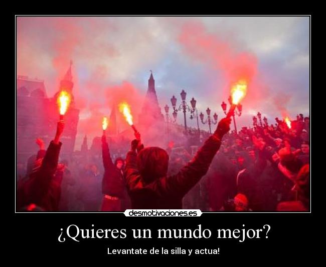 ¿Quieres un mundo mejor? - Levantate de la silla y actua!