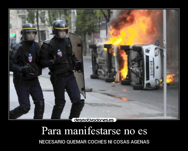 Para manifestarse no es - NECESARIO QUEMAR COCHES NI COSAS AGENAS