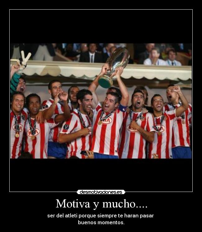 Motiva y mucho.... - ser del atleti porque siempre te haran pasar
buenos momentos.