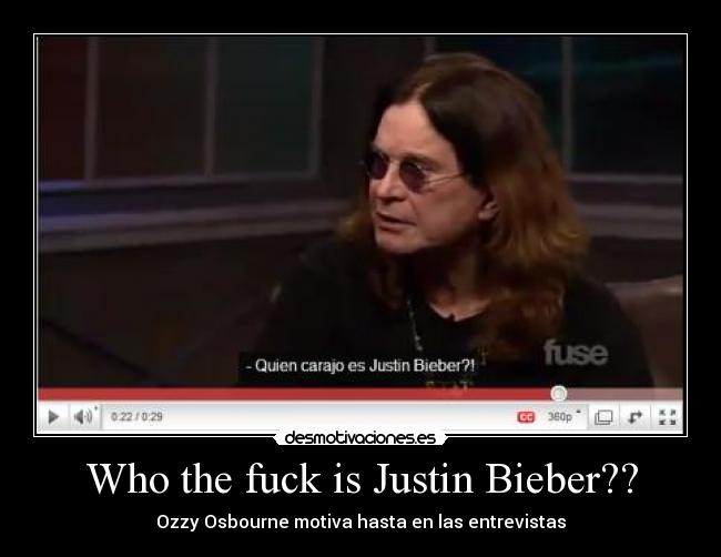 Who the fuck is Justin Bieber?? - 