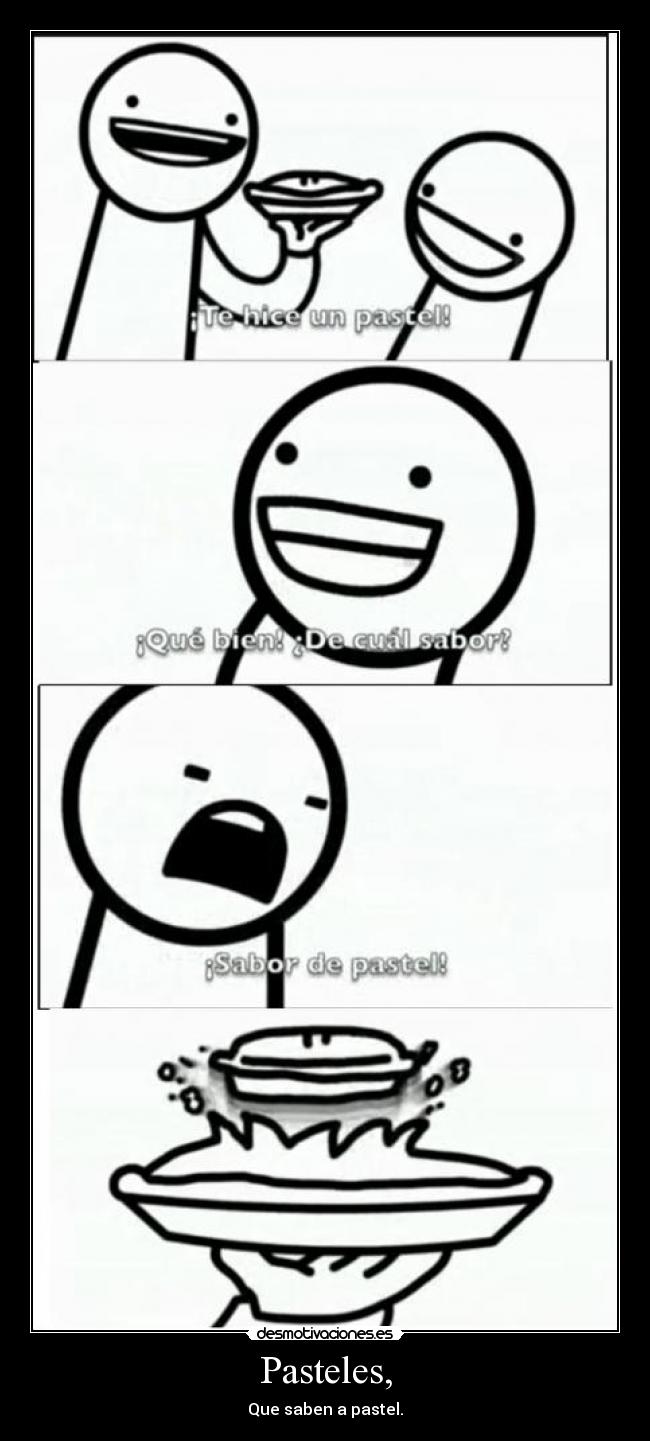 Pasteles, - Que saben a pastel.