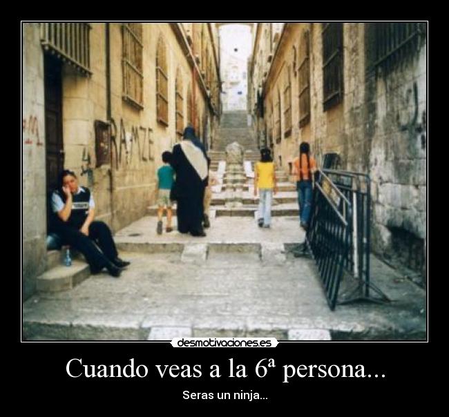Cuando veas a la 6ª persona... - Seras un ninja...