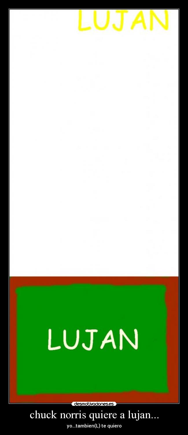 chuck norris quiere a lujan... - yo...tambien(L) te quiero
