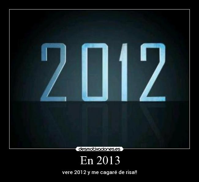 En 2013 - vere 2012 y me cagaré de risa!!