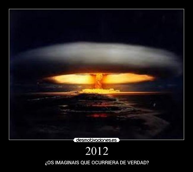2012 - ¿OS IMAGINAIS QUE OCURRIERA DE VERDAD?