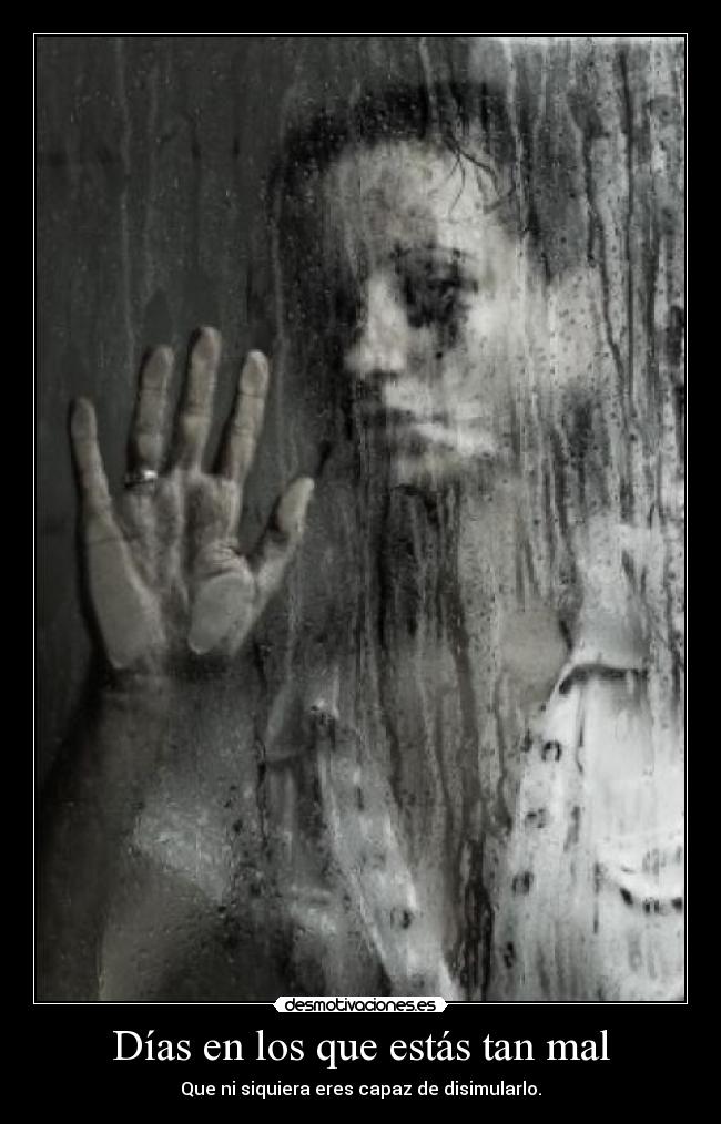 Días en los que estás tan mal -