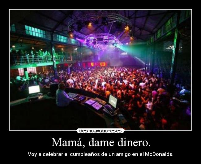 Mamá, dame dinero. - Voy a celebrar el cumpleaños de un amigo en el McDonalds.