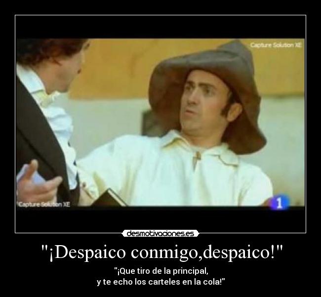 ¡Despaico conmigo,despaico! -