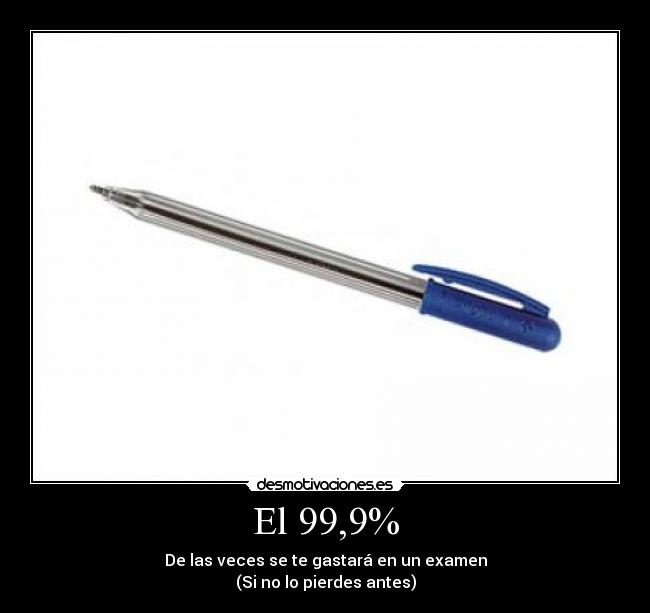 El 99,9% - De las veces se te gastará en un examen
(Si no lo pierdes antes)