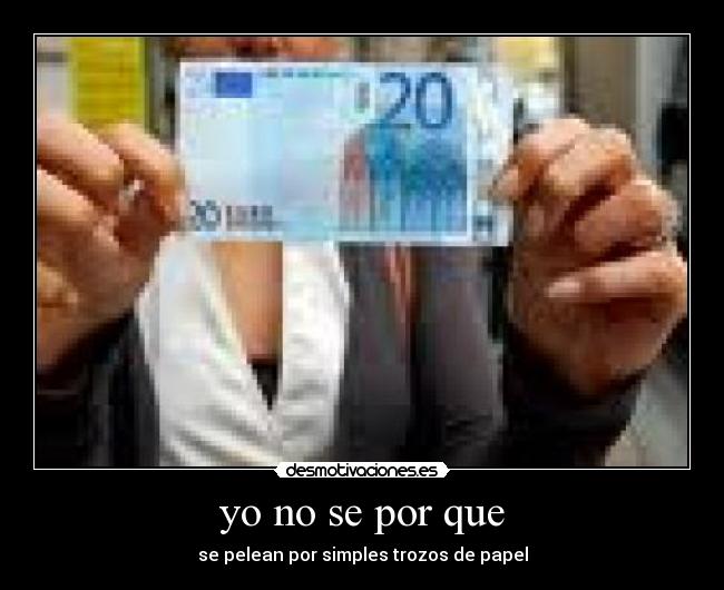 yo no se por que - se pelean por simples trozos de papel