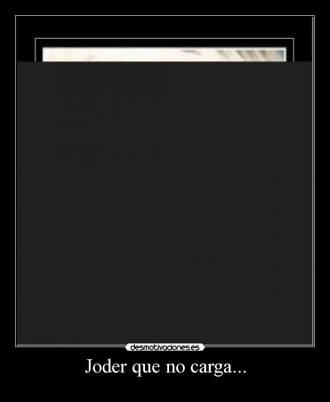 Joder que no carga... -