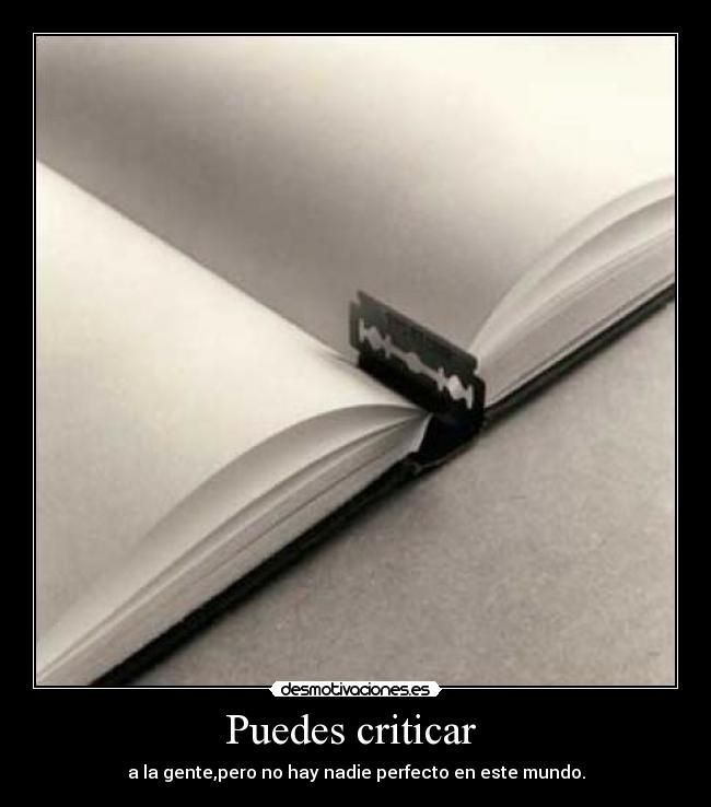 Puedes criticar - a la gente,pero no hay nadie perfecto en este mundo.