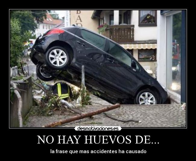 NO HAY HUEVOS DE... - la frase que mas accidentes ha causado