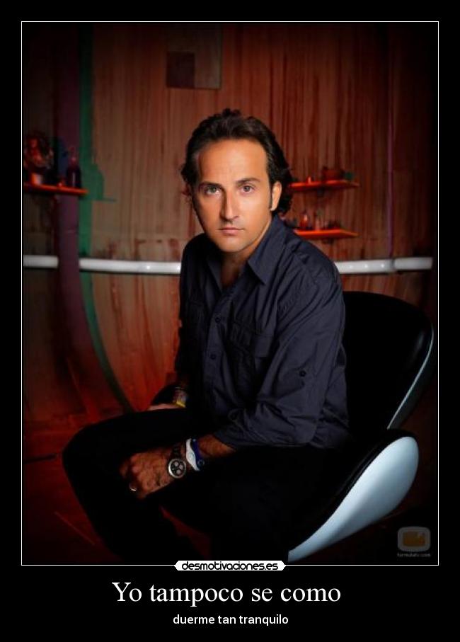 Yo tampoco se como  - duerme tan tranquilo