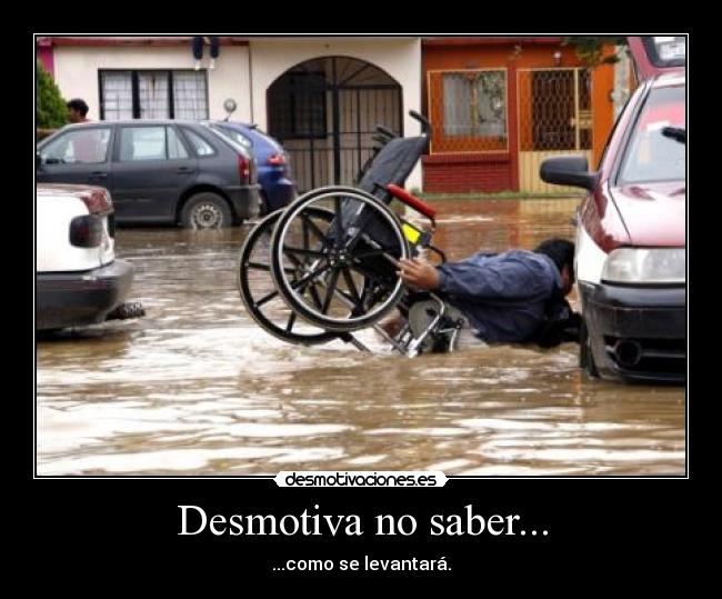 Desmotiva no saber... - ...como se levantará.