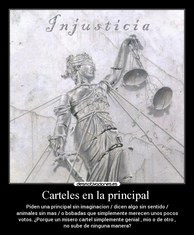 Carteles en la principal  - Piden una principal sin imaginacion / dicen algo sin sentido /
animales sin mas / o bobadas que simplemente merecen unos pocos
votos. ¿Porque un misero cartel simplemente genial , mio o de otro ,
no sube de ninguna manera?