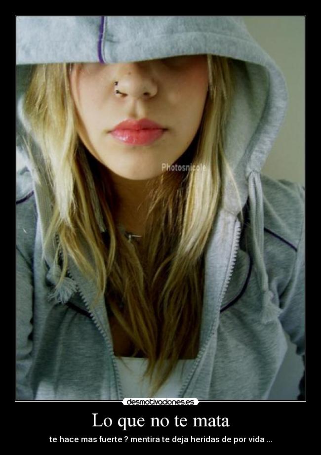 Lo que no te mata - te hace mas fuerte ? mentira te deja heridas de por vida ...