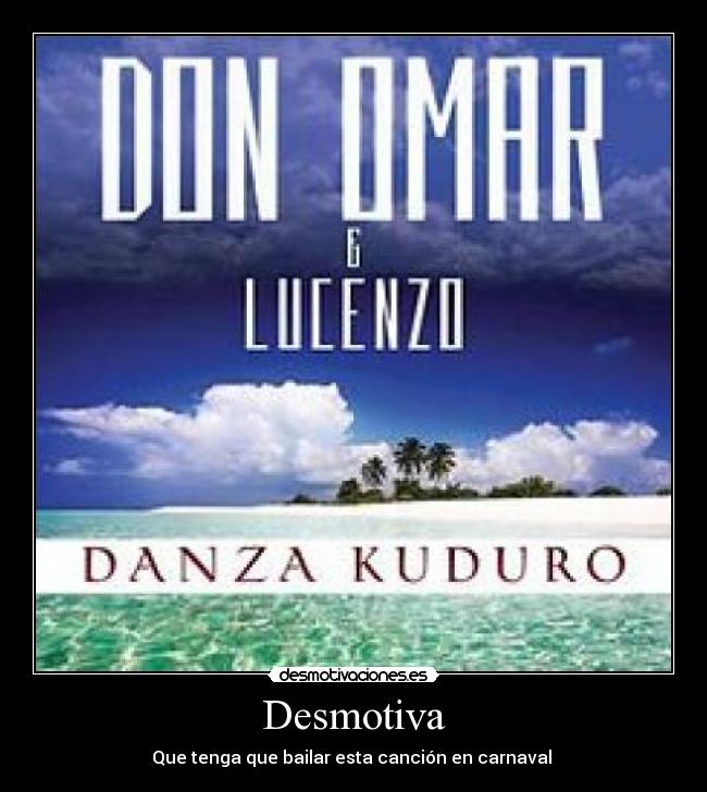 Desmotiva - Que tenga que bailar esta canción en carnaval 