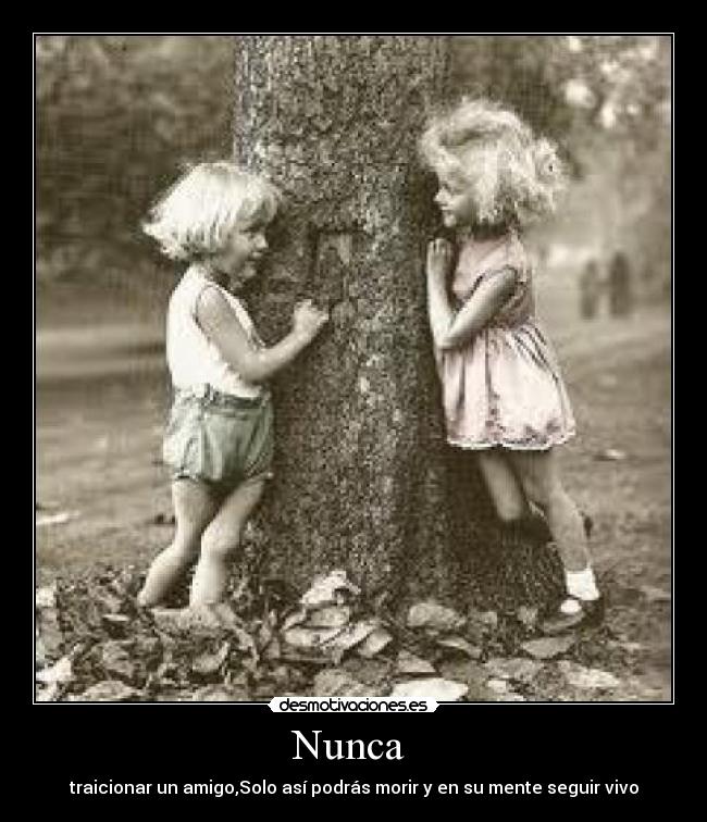 Nunca - traicionar un amigo,Solo así podrás morir y en su mente seguir vivo