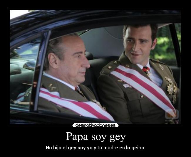 Papa soy gey - No hijo el gey soy yo y tu madre es la geina 