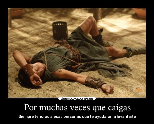 Por muchas veces que caigas - Siempre tendras a esas personas que te ayudaran a levantarte