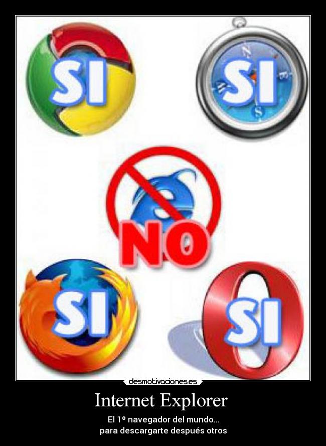 Internet Explorer - El 1º navegador del mundo...
para descargarte después otros