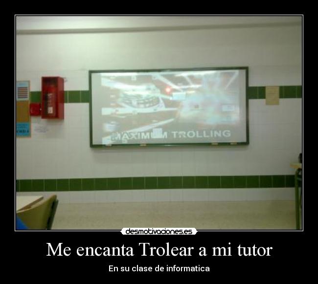Me encanta Trolear a mi tutor -