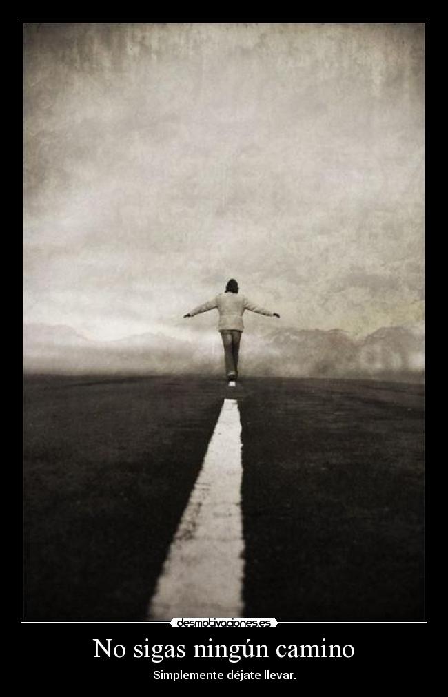 No sigas ningún camino - Simplemente déjate llevar.