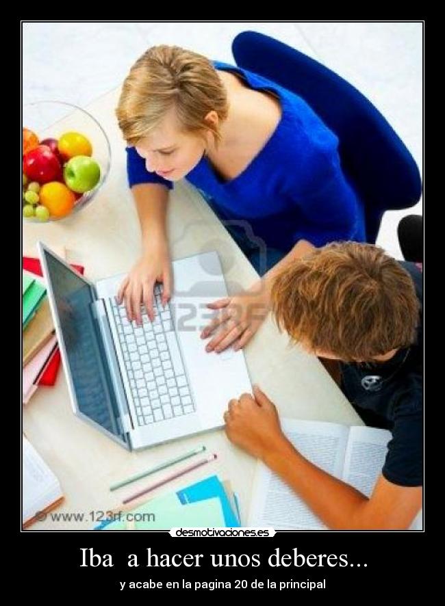 Iba a hacer unos deberes... - y acabe en la pagina 20 de la principal