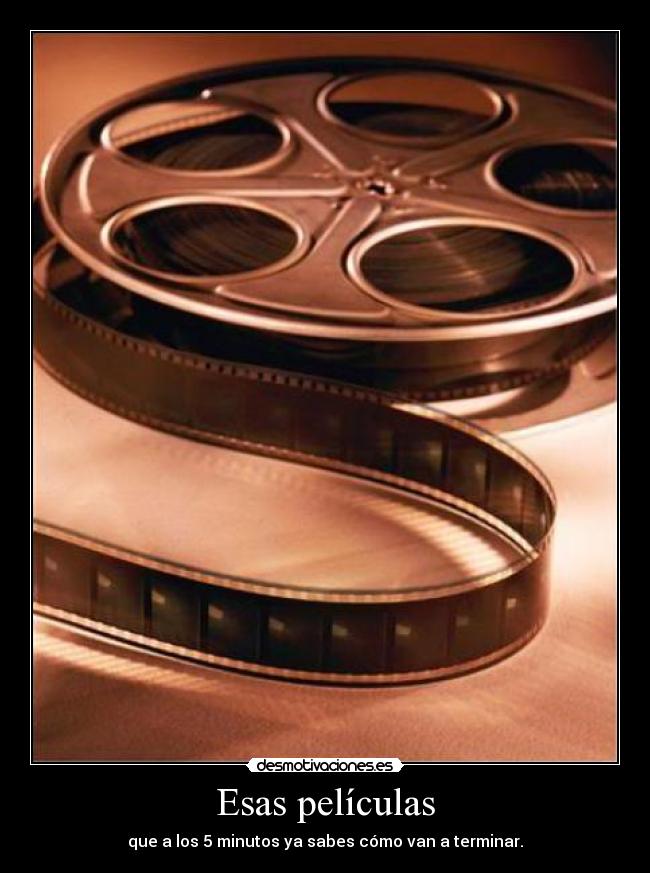 Esas películas - que a los 5 minutos ya sabes cómo van a terminar.