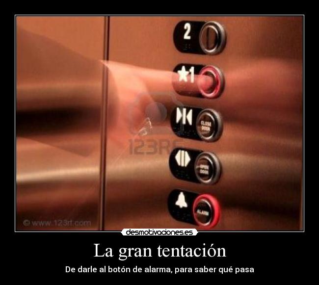 La gran tentación - De darle al botón de alarma, para saber qué pasa