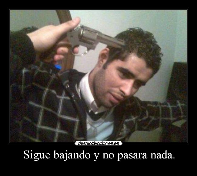 Sigue bajando y no pasara nada. - 