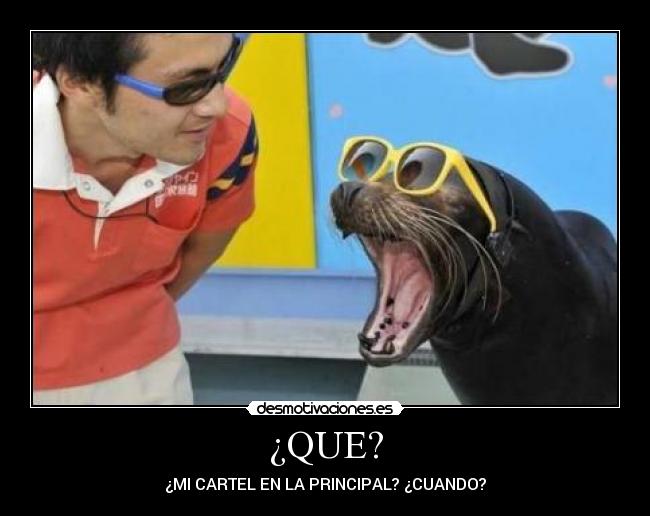 ¿QUE? - ¿MI CARTEL EN LA PRINCIPAL? ¿CUANDO?