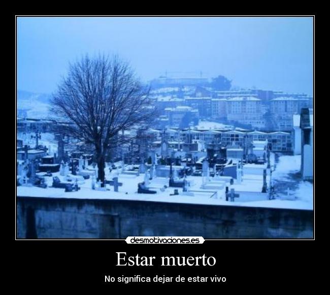 Estar muerto - No significa dejar de estar vivo