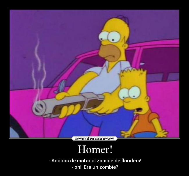 Homer! - - Acabas de matar al zombie de flanders!
- oh!  Era un zombie?