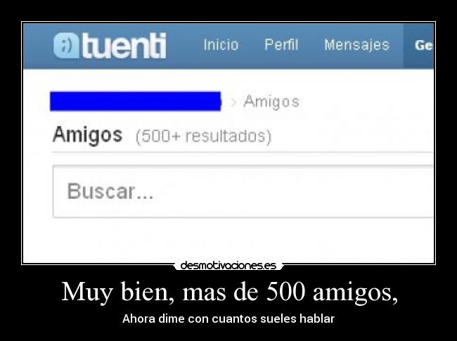 Muy bien, mas de 500 amigos, -