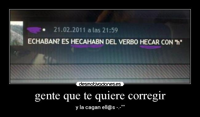 gente que te quiere corregir - y la cagan ell@s -.-