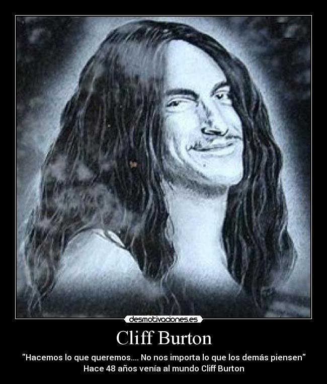 Cliff Burton - Hacemos lo que queremos.... No nos importa lo que los demás piensen
Hace 48 años venía al mundo Cliff Burton